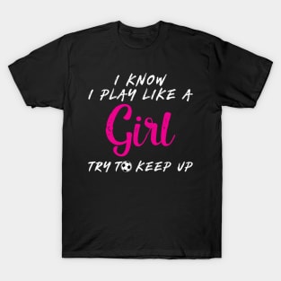 'I Know I Play Like A Girl Try To Keep Up' T-Shirt